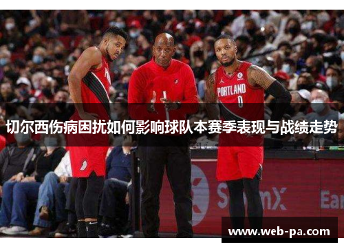 切尔西伤病困扰如何影响球队本赛季表现与战绩走势