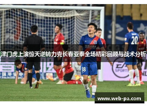 津门虎上演惊天逆转力克长春亚泰全场精彩回顾与战术分析