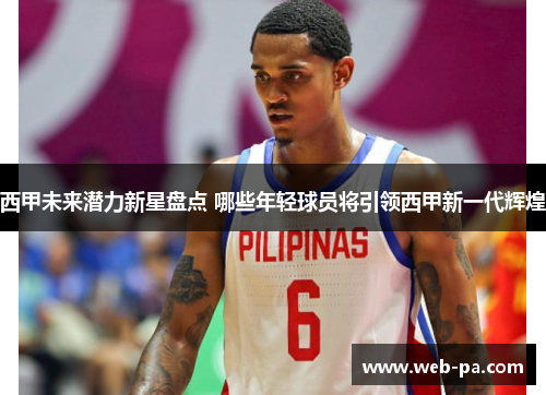 西甲未来潜力新星盘点 哪些年轻球员将引领西甲新一代辉煌