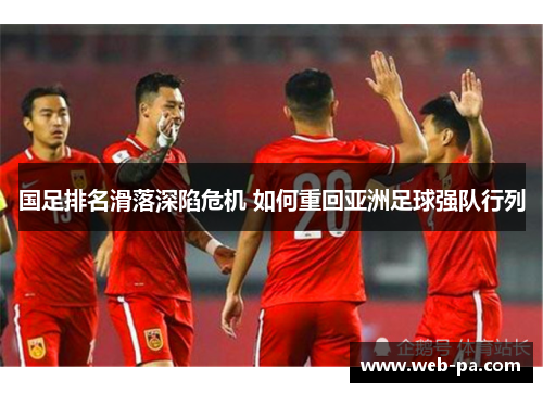 国足排名滑落深陷危机 如何重回亚洲足球强队行列