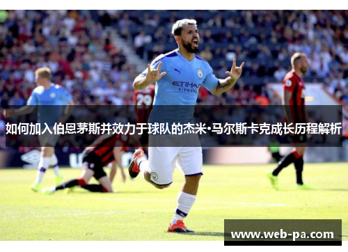 如何加入伯恩茅斯并效力于球队的杰米·马尔斯卡克成长历程解析