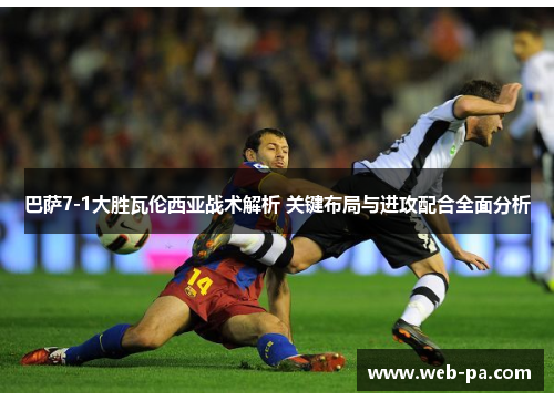 巴萨7-1大胜瓦伦西亚战术解析 关键布局与进攻配合全面分析