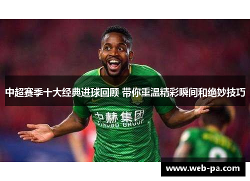 中超赛季十大经典进球回顾 带你重温精彩瞬间和绝妙技巧