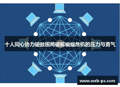 十人同心协力破敌困局破解蝙蝠危机的压力与勇气