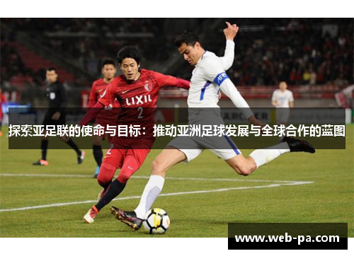 探索亚足联的使命与目标：推动亚洲足球发展与全球合作的蓝图