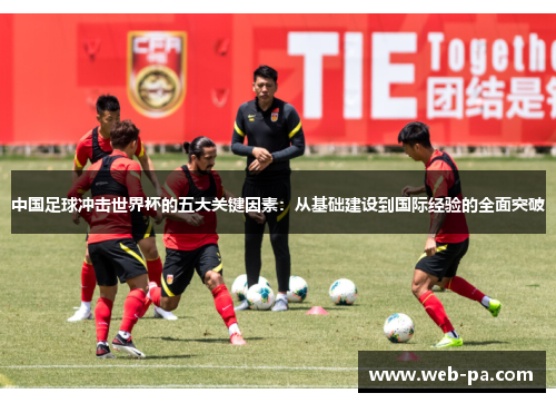 中国足球冲击世界杯的五大关键因素：从基础建设到国际经验的全面突破