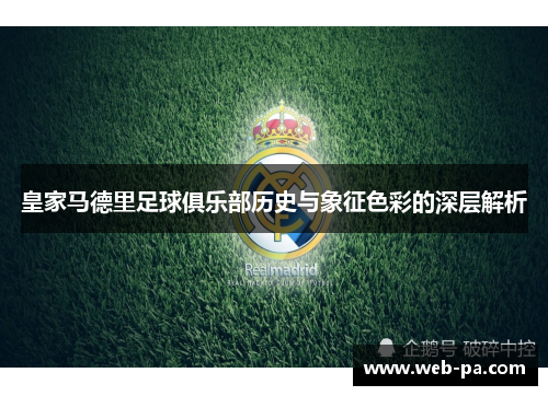 皇家马德里足球俱乐部历史与象征色彩的深层解析