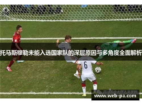 托马斯穆勒未能入选国家队的深层原因与多角度全面解析