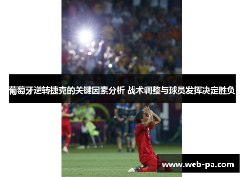 葡萄牙逆转捷克的关键因素分析 战术调整与球员发挥决定胜负