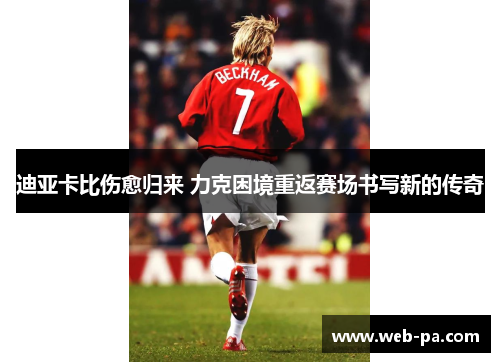 迪亚卡比伤愈归来 力克困境重返赛场书写新的传奇