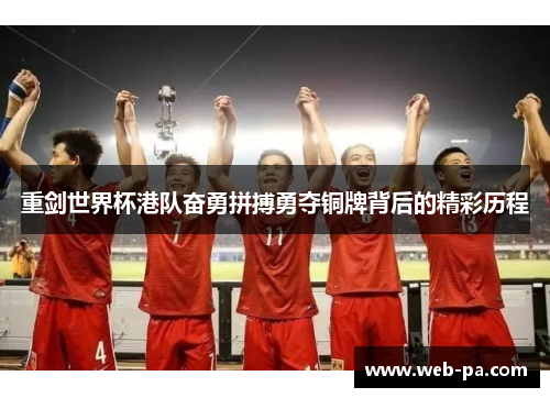 重剑世界杯港队奋勇拼搏勇夺铜牌背后的精彩历程