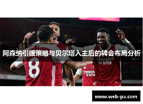 阿森纳引援策略与贝尔塔入主后的转会布局分析