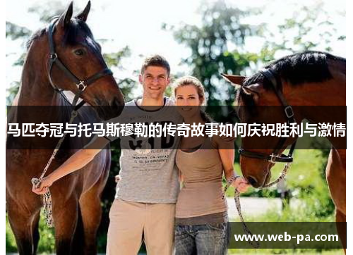 马匹夺冠与托马斯穆勒的传奇故事如何庆祝胜利与激情