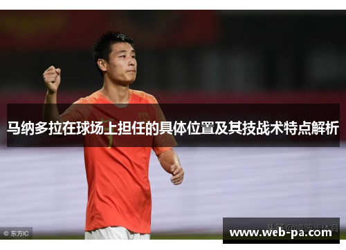 马纳多拉在球场上担任的具体位置及其技战术特点解析 马纳多拉在球场上担任的具体位置及其技战术特点解析