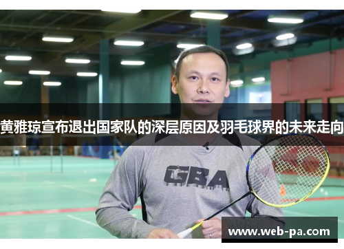 黄雅琼宣布退出国家队的深层原因及羽毛球界的未来走向 黄雅琼宣布退出国家队的深层原因及羽毛球界的未来走向
