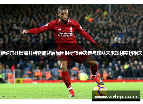 维纳尔杜姆离开利物浦背后原因揭秘转会决定与球队未来规划密切相关