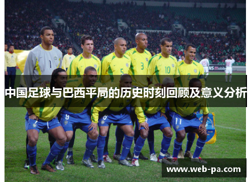 中国足球与巴西平局的历史时刻回顾及意义分析 中国足球与巴西平局的历史时刻回顾及意义分析