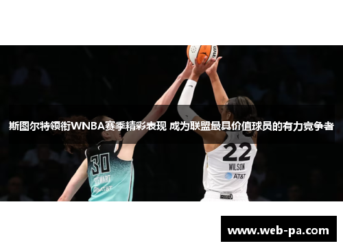 斯图尔特领衔WNBA赛季精彩表现 成为联盟最具价值球员的有力竞争者 斯图尔特领衔WNBA赛季精彩表现 成为联盟最具价值球员的有力竞争者