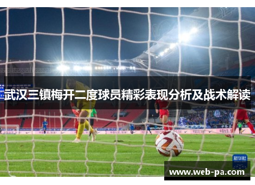武汉三镇梅开二度球员精彩表现分析及战术解读