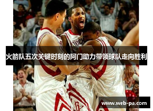 火箭队五次关键时刻的阿门助力带领球队走向胜利
