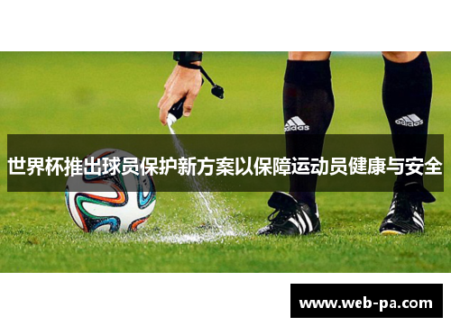 世界杯推出球员保护新方案以保障运动员健康与安全
