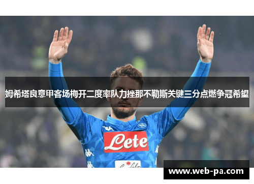 姆希塔良意甲客场梅开二度率队力挫那不勒斯关键三分点燃争冠希望 姆希塔良意甲客场梅开二度率队力挫那不勒斯关键三分点燃争冠希望
