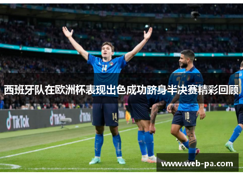 西班牙队在欧洲杯表现出色成功跻身半决赛精彩回顾