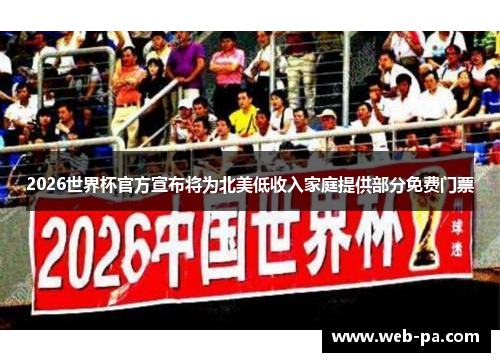 2026世界杯官方宣布将为北美低收入家庭提供部分免费门票 2026世界杯官方宣布将为北美低收入家庭提供部分免费门票