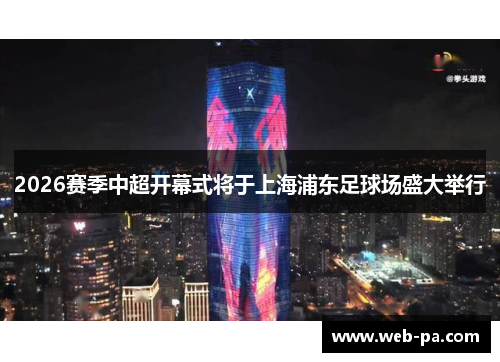 2026赛季中超开幕式将于上海浦东足球场盛大举行 2026赛季中超开幕式将于上海浦东足球场盛大举行