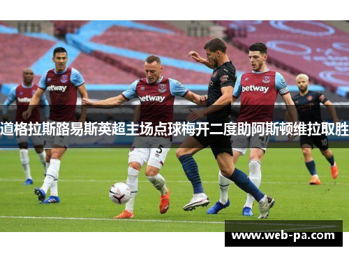 道格拉斯路易斯英超主场点球梅开二度助阿斯顿维拉取胜